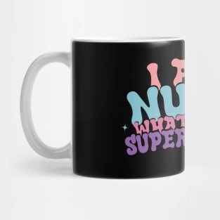 I Am A Nurse What's Your Super Power ? Mug